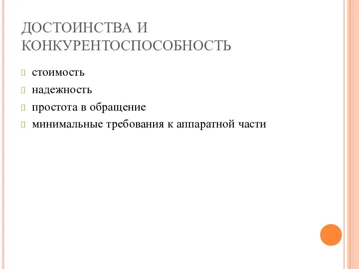 ДОСТОИНСТВА И КОНКУРЕНТОСПОСОБНОСТЬ стоимость надежность простота в обращение минимальные требования к аппаратной части