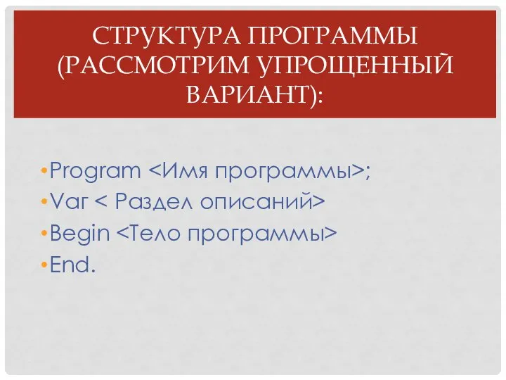 СТРУКТУРА ПРОГРАММЫ (РАССМОТРИМ УПРОЩЕННЫЙ ВАРИАНТ): Рrоgrаm ; Vаг Вegin End.