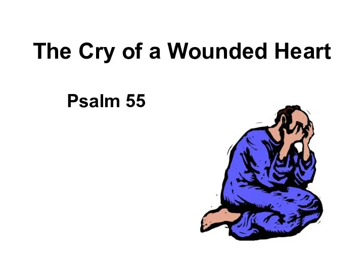 The Cry of a Wounded Heart Psalm 55