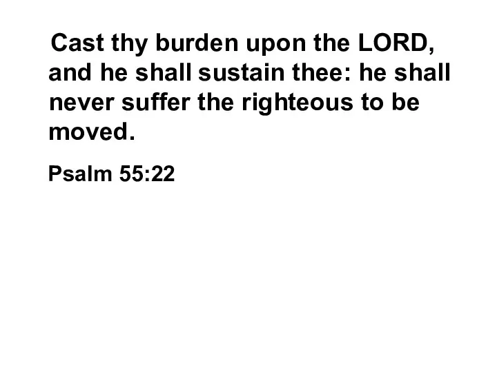 Cast thy burden upon the LORD, and he shall sustain thee: