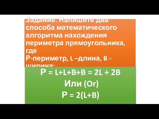 Задание. Напишите два способа математического алгоритма нахождения периметра прямоугольника, где Р-периметр,