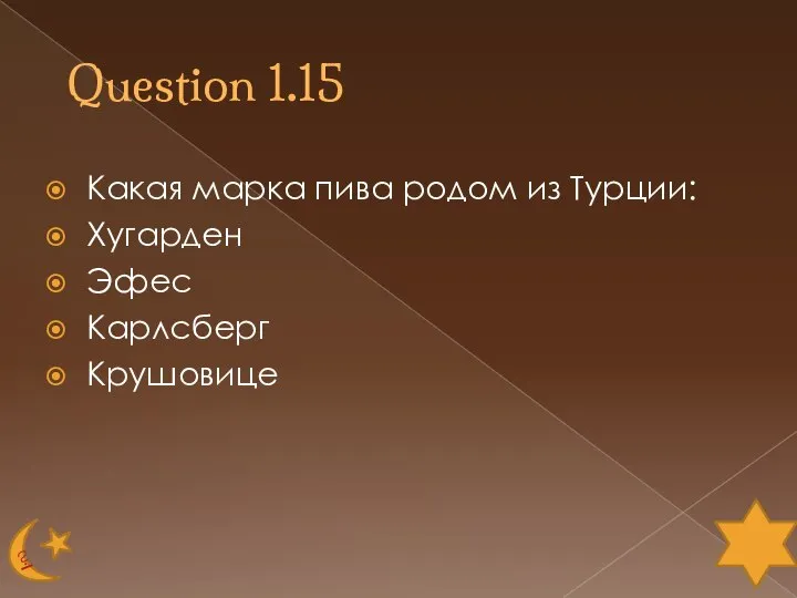 Question 1.15 Какая марка пива родом из Турции: Хугарден Эфес Карлсберг Крушовице