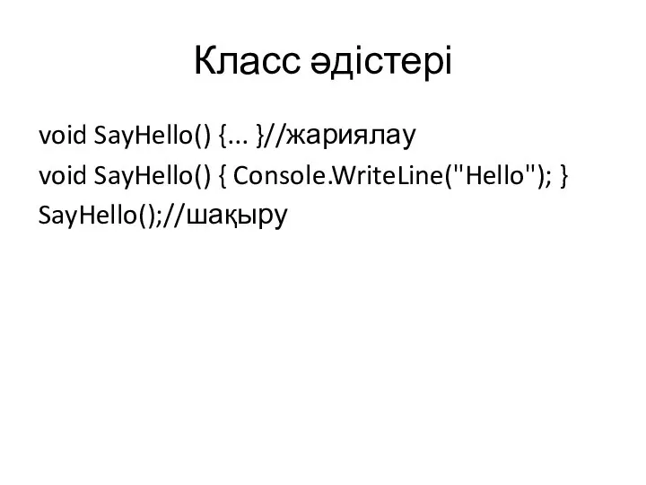 Класс әдістері void SayHello() {... }//жариялау void SayHello() { Console.WriteLine("Hello"); } SayHello();//шақыру