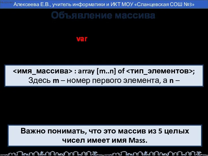 Объявление массива : array [m..n] of ; Здесь m – номер