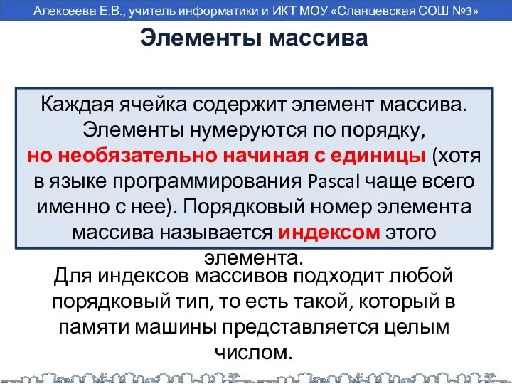 Элементы массива Каждая ячейка содержит элемент массива. Элементы нумеруются по порядку,