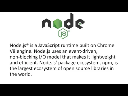 Node.js® is a JavaScript runtime built on Chrome V8 engine. Node.js