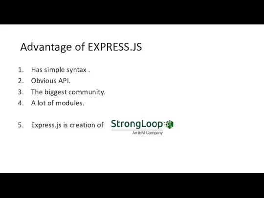 Advantage of EXPRESS.JS Has simple syntax . Obvious API. The biggest