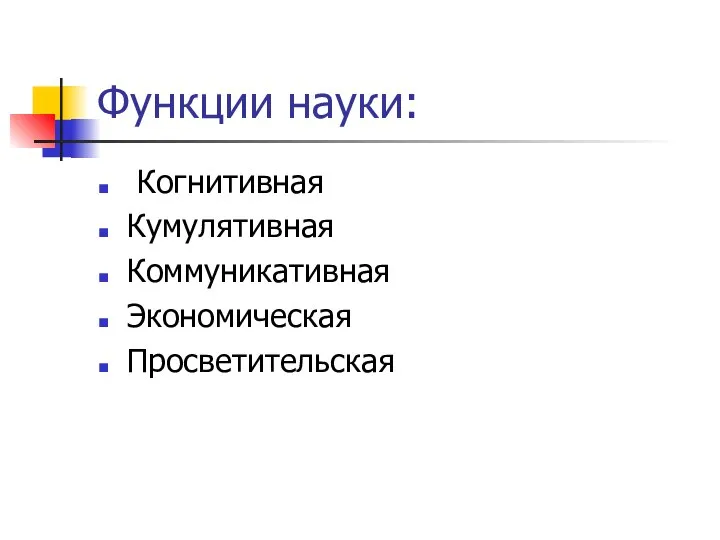 Функции науки: Когнитивная Кумулятивная Коммуникативная Экономическая Просветительская