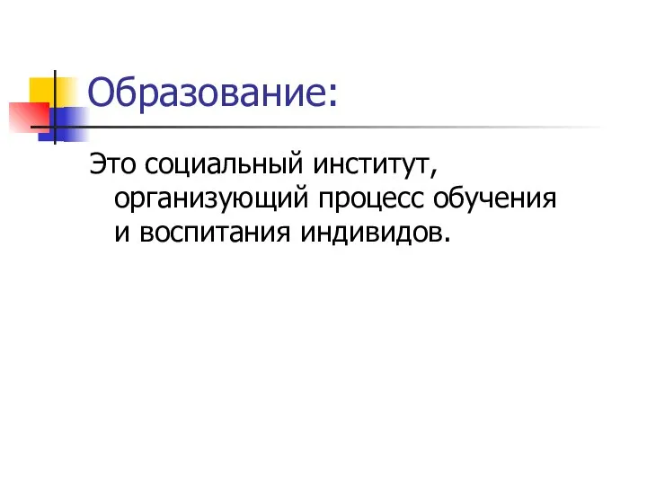 Образование: Это социальный институт, организующий процесс обучения и воспитания индивидов.