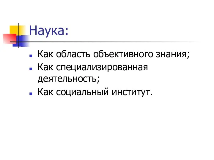 Наука: Как область объективного знания; Как специализированная деятельность; Как социальный институт.