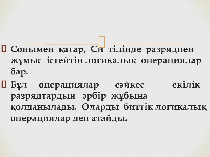 Сонымен қатар, Си тілінде разрядпен жұмыс істейтін логикалық операциялар бар. Бұл