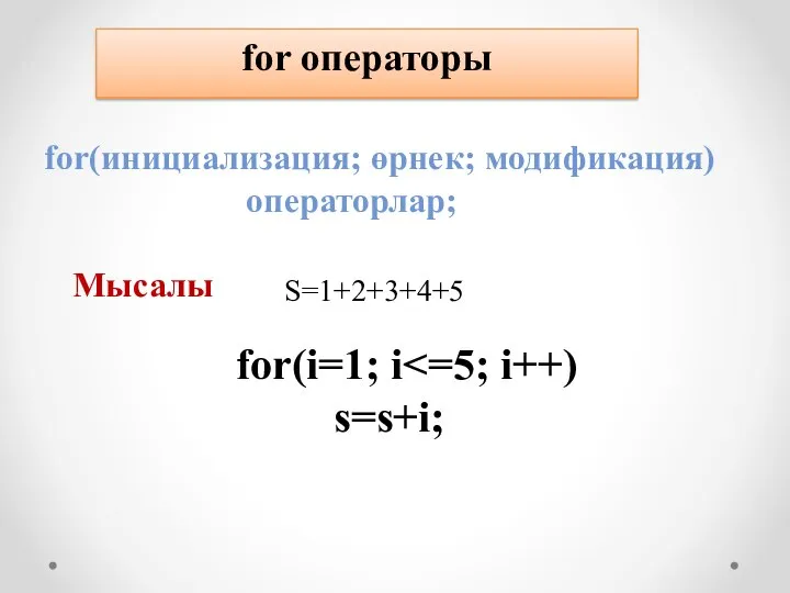 for операторы for(инициализация; өрнек; модификация) операторлар; Мысалы for(i=1; i s=s+i; S=1+2+3+4+5