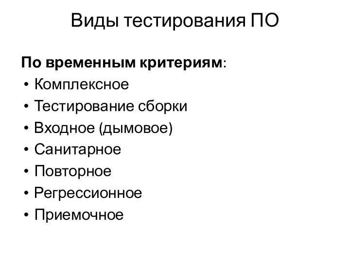 Виды тестирования ПО По временным критериям: Комплексное Тестирование сборки Входное (дымовое) Санитарное Повторное Регрессионное Приемочное