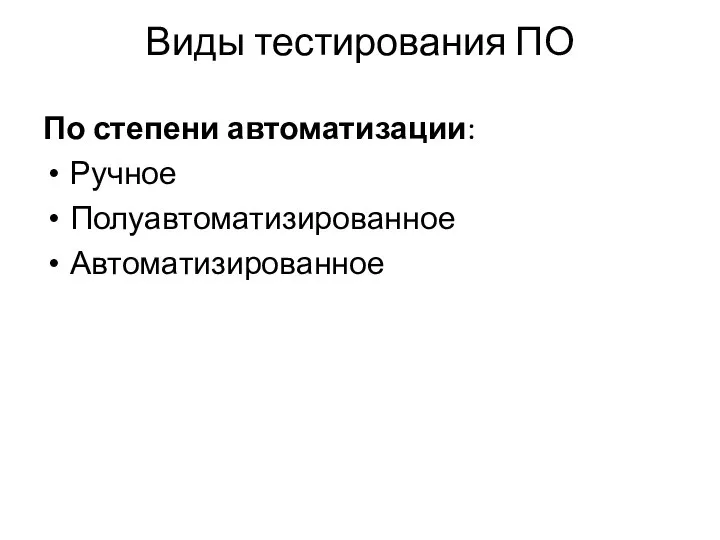 Виды тестирования ПО По степени автоматизации: Ручное Полуавтоматизированное Автоматизированное