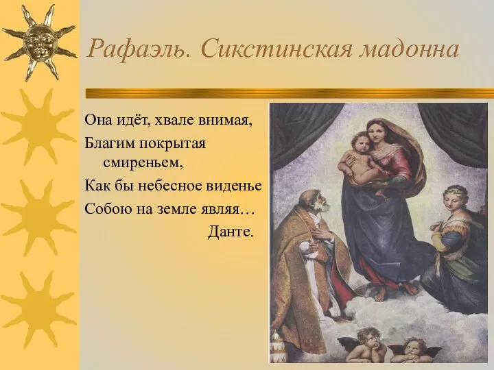 Рафаэль. Сикстинская мадонна Она идёт, хвале внимая, Благим покрытая смиреньем, Как