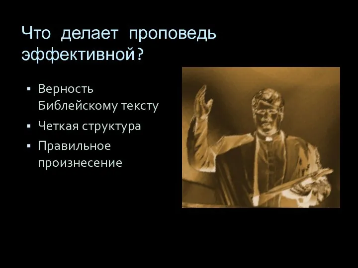 Что делает проповедь эффективной? Верность Библейскому тексту Четкая структура Правильное произнесение