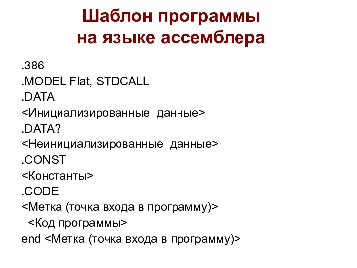 Шаблон программы на языке ассемблера .386 .MODEL Flat, STDCALL .DATA .DATA? .CONST .CODE end