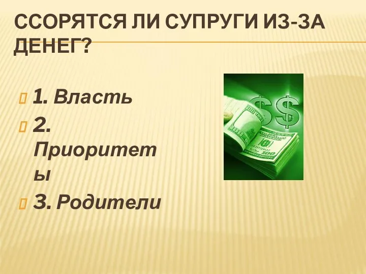 ССОРЯТСЯ ЛИ СУПРУГИ ИЗ-ЗА ДЕНЕГ? 1. Власть 2. Приоритеты 3. Родители