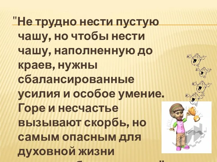 "Не трудно нести пустую чашу, но чтобы нести чашу, наполненную до