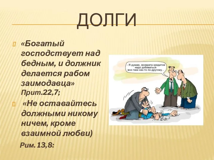 ДОЛГИ «Богатый господствует над бедным, и должник делается рабом заимодавца» Прит.22,7;