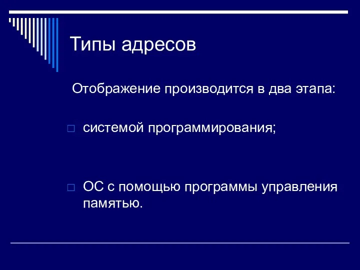 Типы адресов Отображение производится в два этапа: системой программирования; ОС с помощью программы управления памятью.