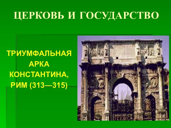 ТРИУМФАЛЬНАЯ АРКА КОНСТАНТИНА, РИМ (313―315) ЦЕРКОВЬ И ГОСУДАРСТВО