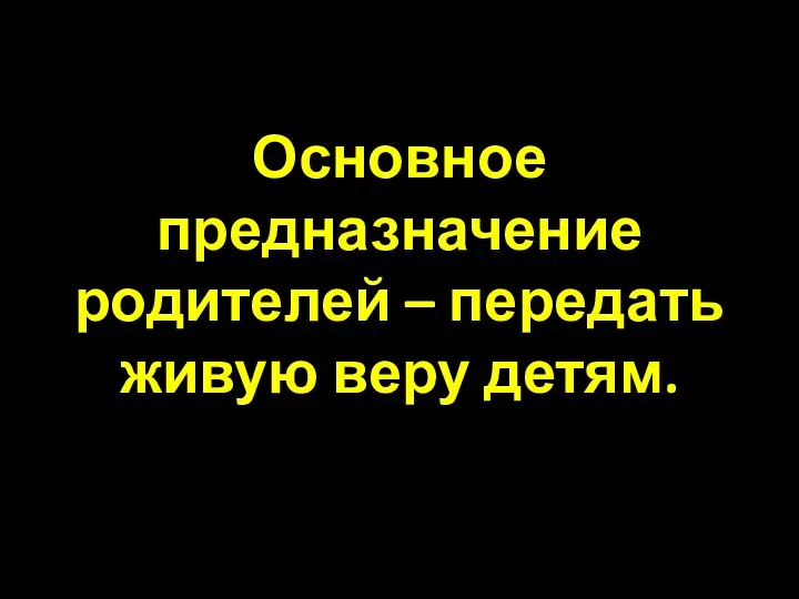 Основное предназначение родителей – передать живую веру детям.