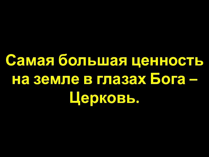 Самая большая ценность на земле в глазах Бога – Церковь.