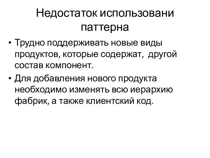 Недостаток использовани паттерна Трудно поддерживать новые виды продуктов, которые содержат, другой