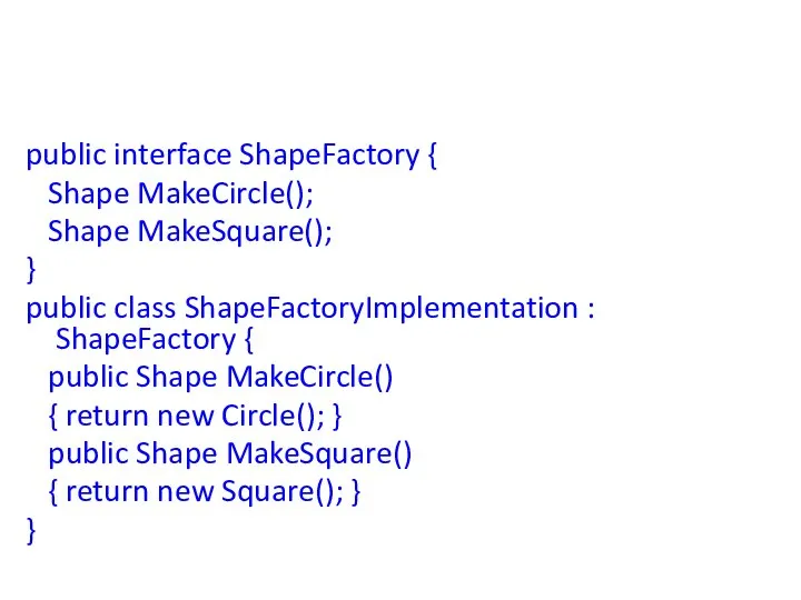 public interface ShapeFactory { Shape MakeCircle(); Shape MakeSquare(); } public class