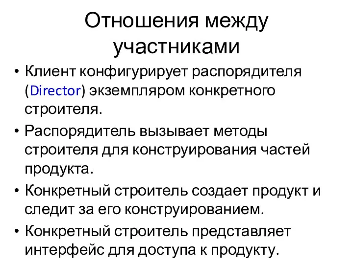 Отношения между участниками Клиент конфигурирует распорядителя (Director) экземпляром конкретного строителя. Распорядитель