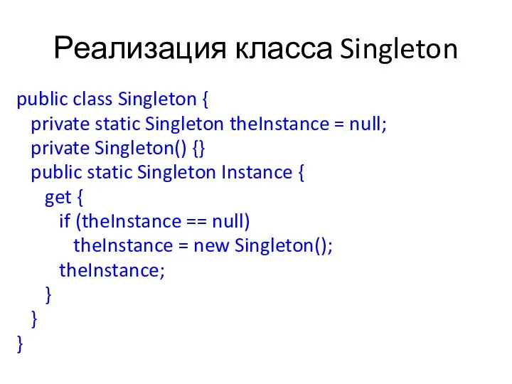 Реализация класса Singleton public class Singleton { private static Singleton theInstance