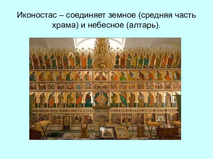 Иконостас – соединяет земное (средняя часть храма) и небесное (алтарь).