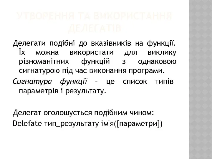 УТВОРЕННЯ ТА ВИКОРИСТАННЯ ДЕЛЕГАТІВ Делегати подібні до вказівників на функції. Їх