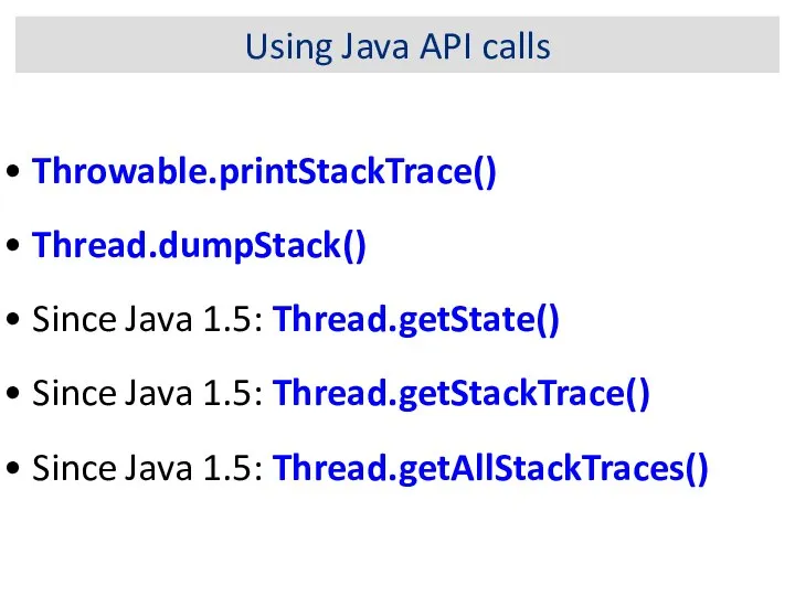 Using Java API calls Throwable.printStackTrace() Thread.dumpStack() Since Java 1.5: Thread.getState() Since