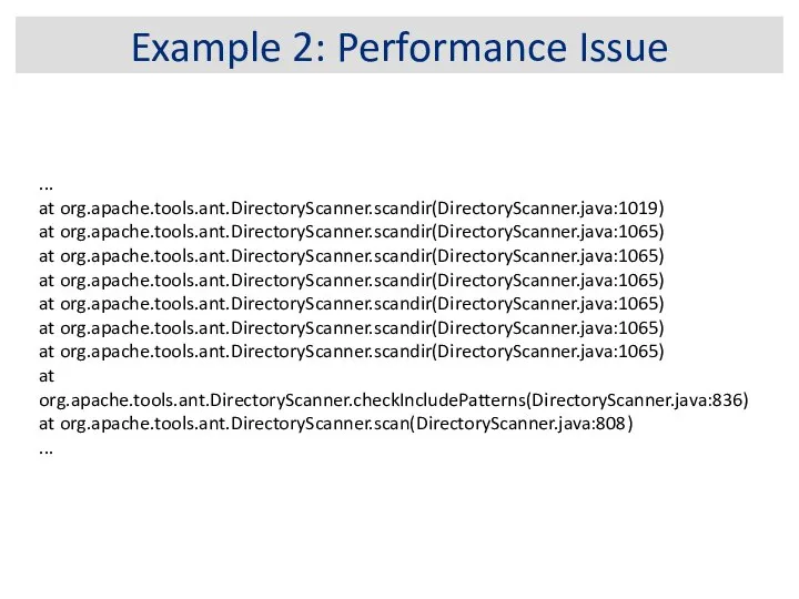 Example 2: Performance Issue ... at org.apache.tools.ant.DirectoryScanner.scandir(DirectoryScanner.java:1019) at org.apache.tools.ant.DirectoryScanner.scandir(DirectoryScanner.java:1065) at org.apache.tools.ant.DirectoryScanner.scandir(DirectoryScanner.java:1065)