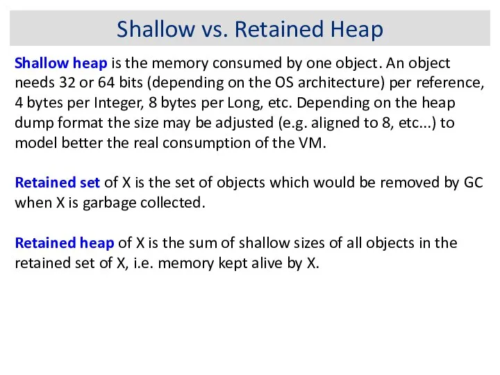 Shallow vs. Retained Heap Shallow heap is the memory consumed by