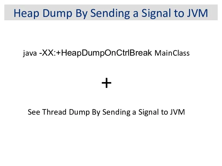 Heap Dump By Sending a Signal to JVM java -XX:+HeapDumpOnCtrlBreak MainClass