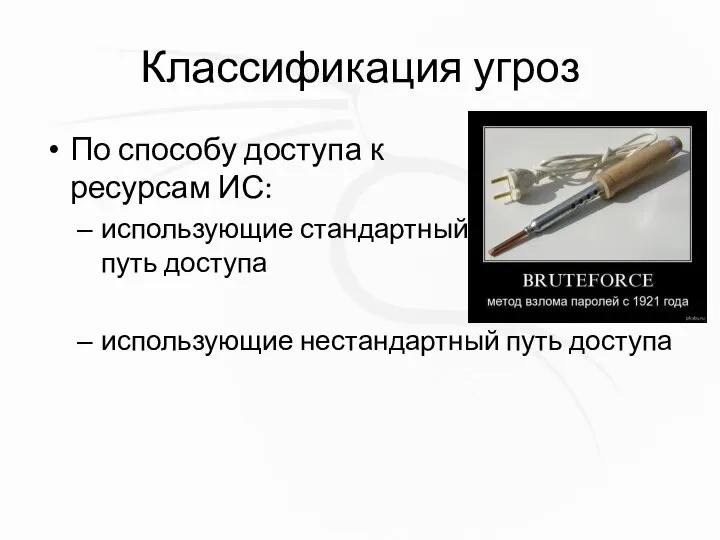 Классификация угроз По способу доступа к ресурсам ИС: использующие стандартный путь доступа использующие нестандартный путь доступа