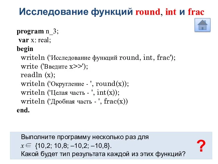 Исследование функций round, int и frac Выполните программу несколько раз для