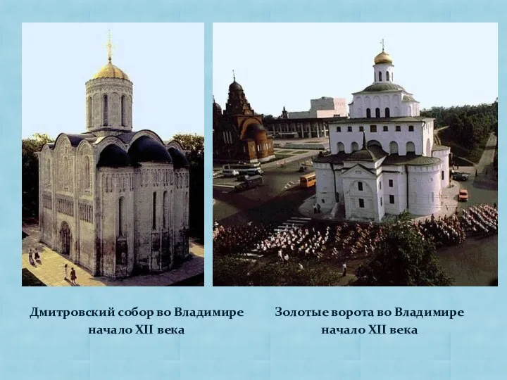 Золотые ворота во Владимире начало XII века Дмитровский собор во Владимире начало XII века