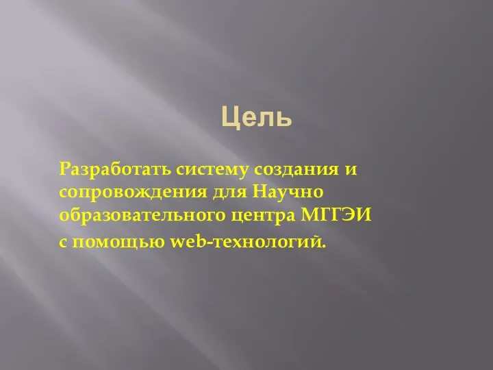 Цель Разработать систему создания и сопровождения для Научно образовательного центра МГГЭИ с помощью web-технологий.