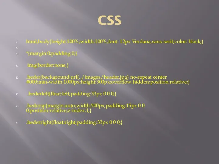 CSS html,body{height:100%;width:100%;font: 12px Verdana,sans-serif;color: black;} *{margin:0;padding:0;} img{border:none;} .heder{background:url(../images/header.jpg) no-repeat center #000;min-width:1000px;height:300px;overflow:hidden;position:relative;}