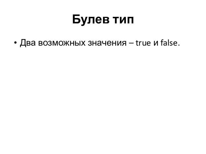 Булев тип Два возможных значения – true и false.