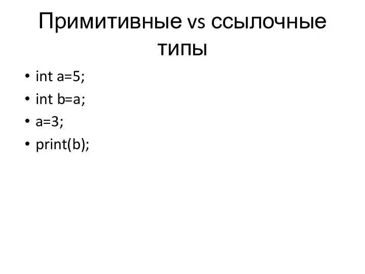 Примитивные vs ссылочные типы int a=5; int b=a; a=3; print(b);