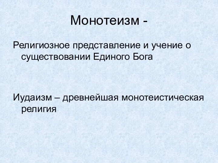 Монотеизм - Религиозное представление и учение о существовании Единого Бога Иудаизм – древнейшая монотеистическая религия