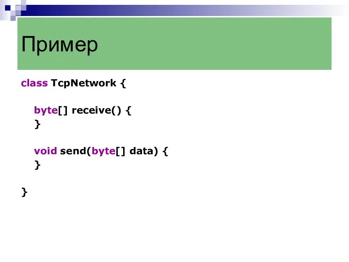class TcpNetwork { byte[] receive() { } void send(byte[] data) { } } Пример