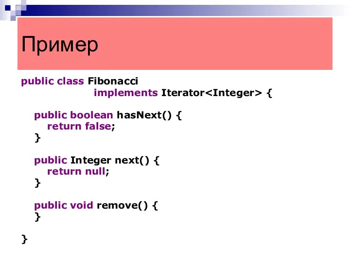 public class Fibonacci implements Iterator { public boolean hasNext() { return