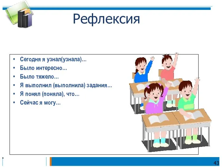 * Сегодня я узнал(узнала)… Было интересно… Было тяжело… Я выполнил (выполнила)