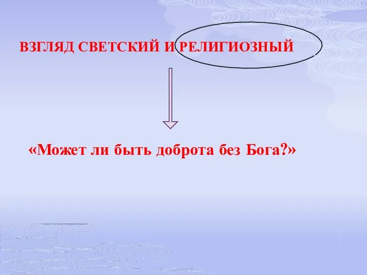 «Может ли быть доброта без Бога?» ВЗГЛЯД СВЕТСКИЙ И РЕЛИГИОЗНЫЙ